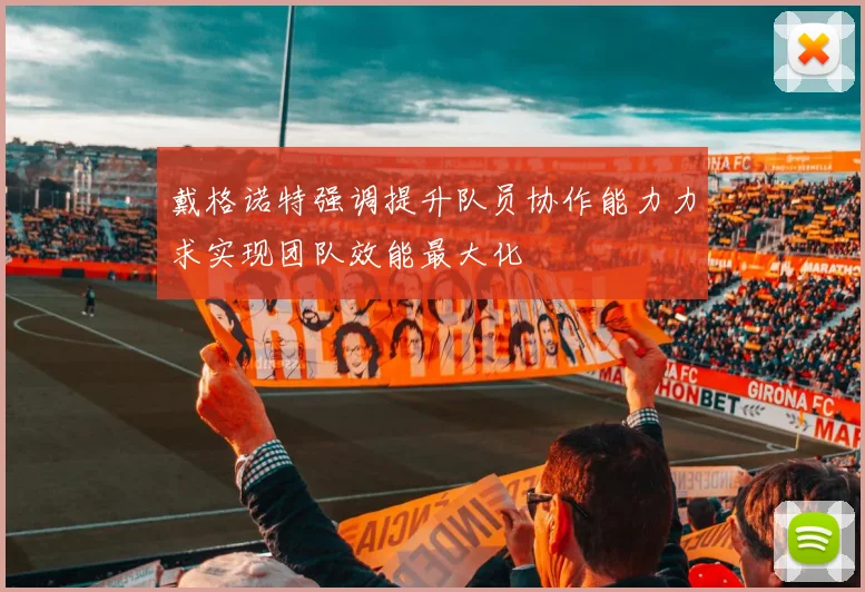 戴格诺特强调提升队员协作能力力求实现团队效能最大化