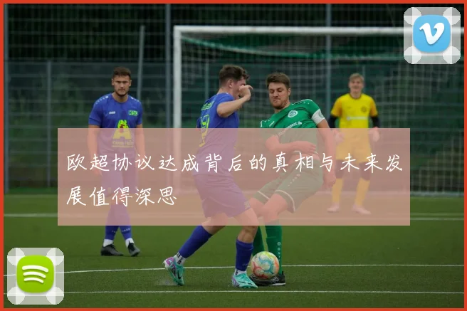 欧超协议达成背后的真相与未来发展值得深思